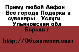 Приму любой Айфон  - Все города Подарки и сувениры » Услуги   . Ульяновская обл.,Барыш г.